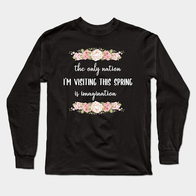 The only nation i'm visiting this spring is imagination men women funny floral drawing brush isolation quarantine gift travel Long Sleeve T-Shirt by tee-shirter